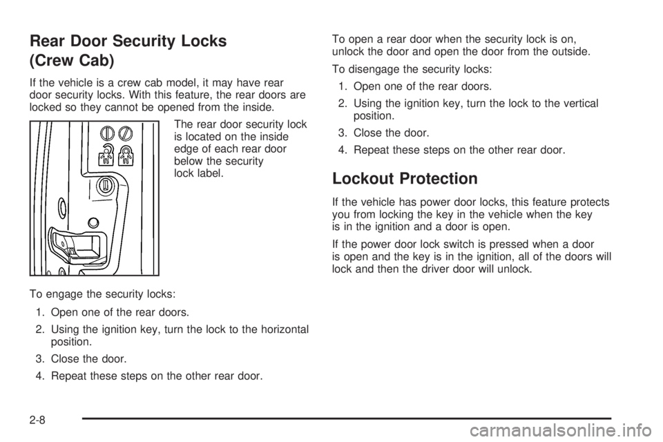 GMC CANYON 2009 Manual Online Rear Door Security Locks
(Crew Cab)
If the vehicle is a crew cab model, it may have rear
door security locks. With this feature, the rear doors are
locked so they cannot be opened from the inside.
The