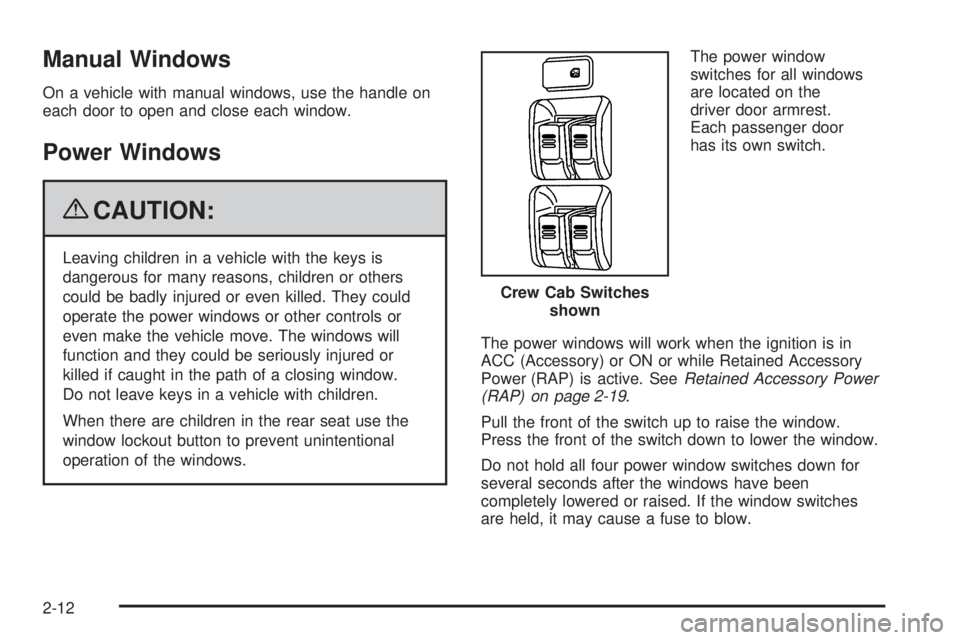 GMC CANYON 2009 Owners Manual Manual Windows
On a vehicle with manual windows, use the handle on
each door to open and close each window.
Power Windows
{CAUTION:
Leaving children in a vehicle with the keys is
dangerous for many re GMC CANYON 2009 Owners Manual Manual Windows
On a vehicle with manual windows, use the handle on
each door to open and close each window.
Power Windows
{CAUTION:
Leaving children in a vehicle with the keys is
dangerous for many re