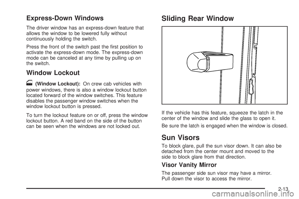 GMC CANYON 2009 Owners Manual Express-Down Windows
The driver window has an express-down feature that
allows the window to be lowered fully without
continuously holding the switch.
Press the front of the switch past the �rst posit