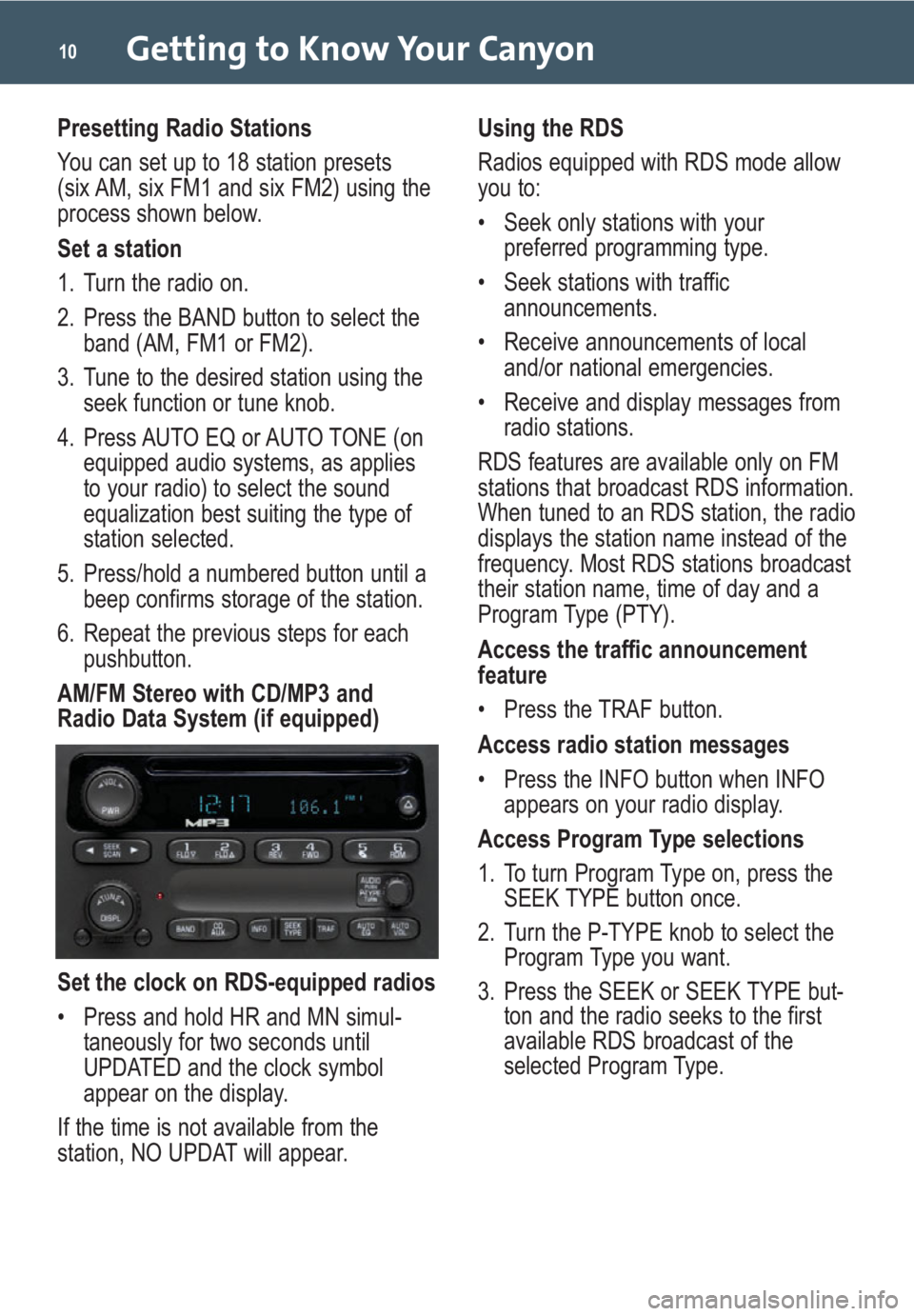 GMC CANYON 2009  Get To Know Guide Getting to Know Your Canyon10
Presetting Radio Stations
You can set up to 18 station presets
(six AM, six FM1 and six FM2) using the
process shown below.
Set a station
1. Turn the radio on.
2. Press t