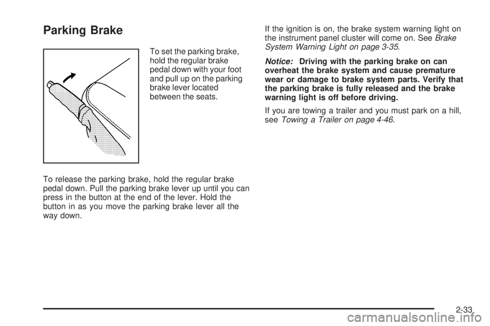 GMC ENVOY 2009  Owners Manual Parking Brake
To set the parking brake,
hold the regular brake
pedal down with your foot
and pull up on the parking
brake lever located
between the seats.
To release the parking brake, hold the regula