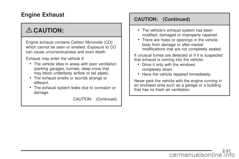 GMC ENVOY 2009  Owners Manual Engine Exhaust
{CAUTION:
Engine exhaust contains Carbon Monoxide (CO)
which cannot be seen or smelled. Exposure to CO
can cause unconsciousness and even death.
Exhaust may enter the vehicle if:
The ve