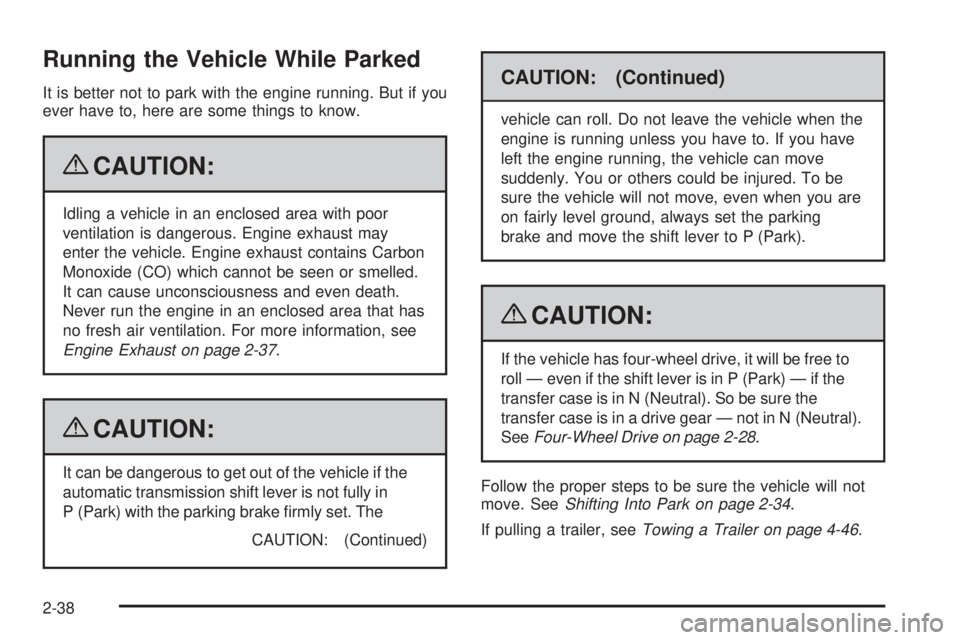 GMC ENVOY 2009  Owners Manual Running the Vehicle While Parked
It is better not to park with the engine running. But if you
ever have to, here are some things to know.
{CAUTION:
Idling a vehicle in an enclosed area with poor
venti