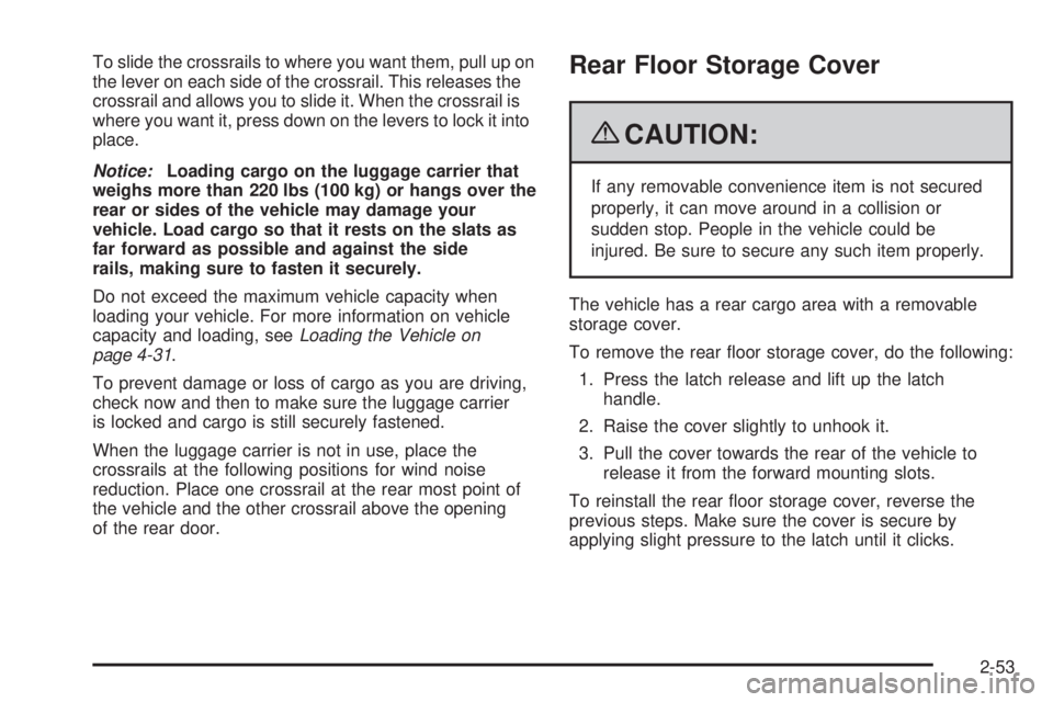 GMC ENVOY 2009  Owners Manual To slide the crossrails to where you want them, pull up on
the lever on each side of the crossrail. This releases the
crossrail and allows you to slide it. When the crossrail is
where you want it, pre