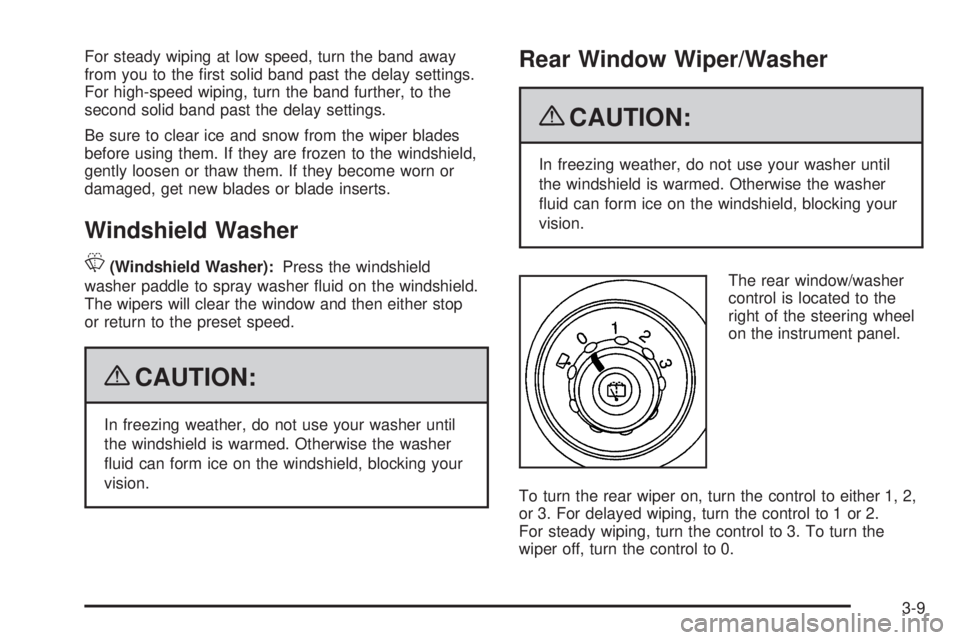 GMC ENVOY 2009  Owners Manual For steady wiping at low speed, turn the band away
from you to the �rst solid band past the delay settings.
For high-speed wiping, turn the band further, to the
second solid band past the delay settin