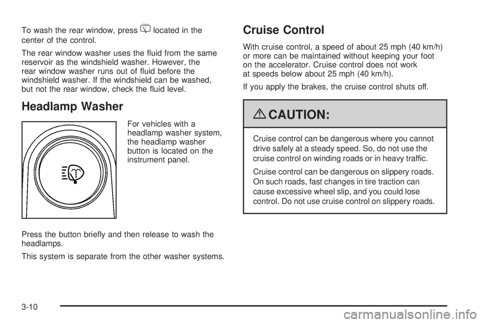 GMC ENVOY 2009  Owners Manual To wash the rear window, press=located in the
center of the control.
The rear window washer uses the �uid from the same
reservoir as the windshield washer. However, the
rear window washer runs out of 