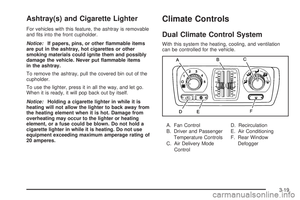 GMC ENVOY 2009  Owners Manual Ashtray(s) and Cigarette Lighter
For vehicles with this feature, the ashtray is removable
and �ts into the front cupholder.
Notice:If papers, pins, or other �ammable items
are put in the ashtray, hot 