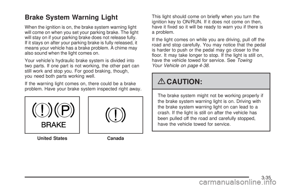 GMC ENVOY 2009 Owners Manual Brake System Warning Light
When the ignition is on, the brake system warning light
will come on when you set your parking brake. The light
will stay on if your parking brake does not release fully.
If GMC ENVOY 2009 Owners Manual Brake System Warning Light
When the ignition is on, the brake system warning light
will come on when you set your parking brake. The light
will stay on if your parking brake does not release fully.
If