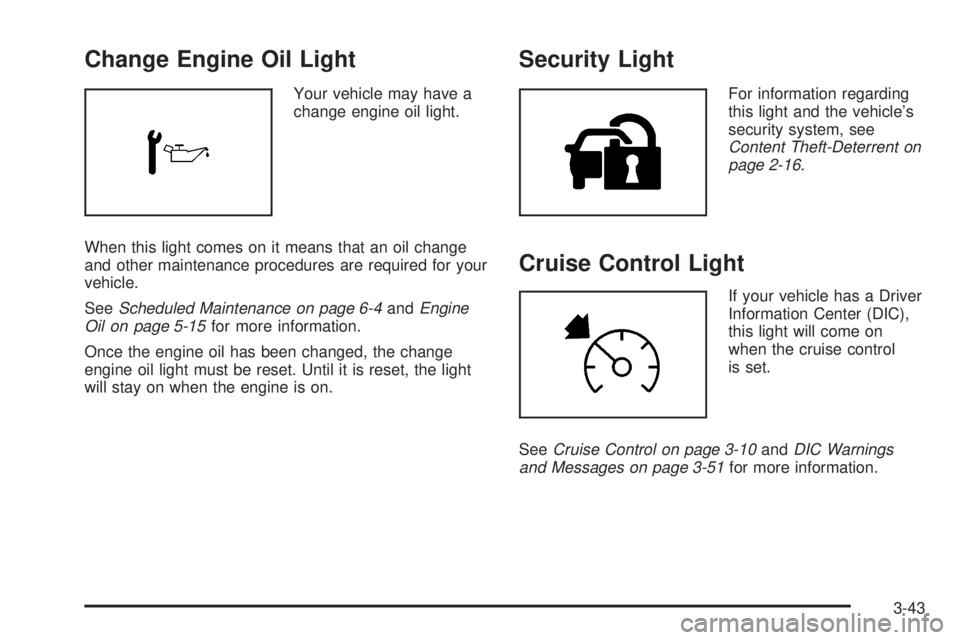 GMC ENVOY 2009  Owners Manual Change Engine Oil Light
Your vehicle may have a
change engine oil light.
When this light comes on it means that an oil change
and other maintenance procedures are required for your
vehicle.
SeeSchedul