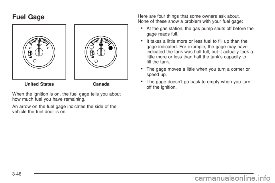 GMC ENVOY 2009  Owners Manual Fuel Gage
When the ignition is on, the fuel gage tells you about
how much fuel you have remaining.
An arrow on the fuel gage indicates the side of the
vehicle the fuel door is on.Here are four things 