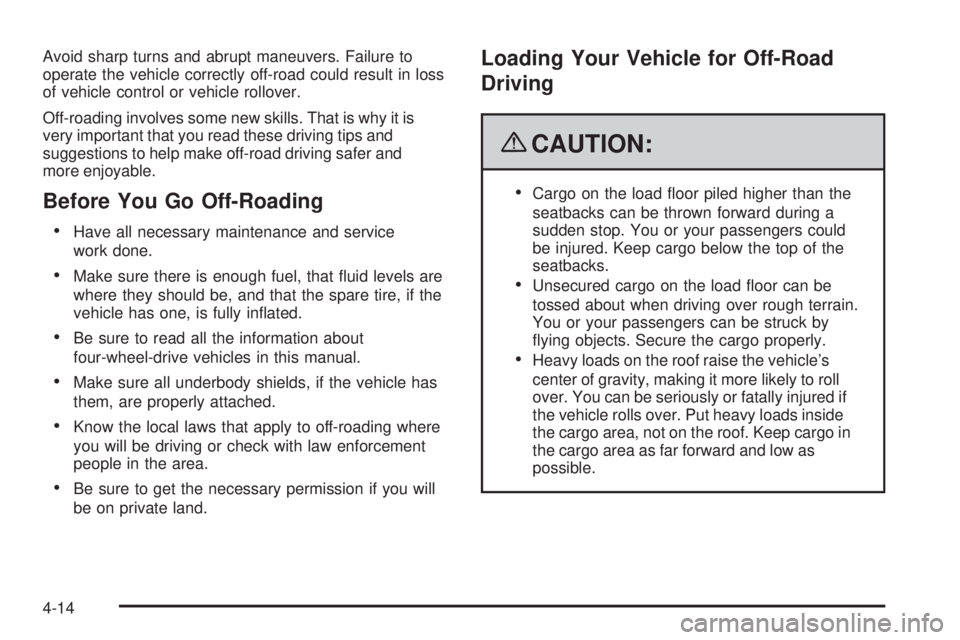 GMC ENVOY 2009  Owners Manual Avoid sharp turns and abrupt maneuvers. Failure to
operate the vehicle correctly off-road could result in loss
of vehicle control or vehicle rollover.
Off-roading involves some new skills. That is why