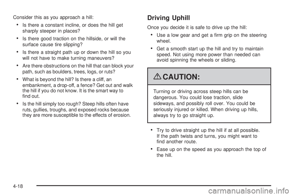 GMC ENVOY 2009 Owners Manual Consider this as you approach a hill:
Is there a constant incline, or does the hill get
sharply steeper in places?
Is there good traction on the hillside, or will the
surface cause tire slipping?
Is t GMC ENVOY 2009 Owners Manual Consider this as you approach a hill:
Is there a constant incline, or does the hill get
sharply steeper in places?
Is there good traction on the hillside, or will the
surface cause tire slipping?
Is t