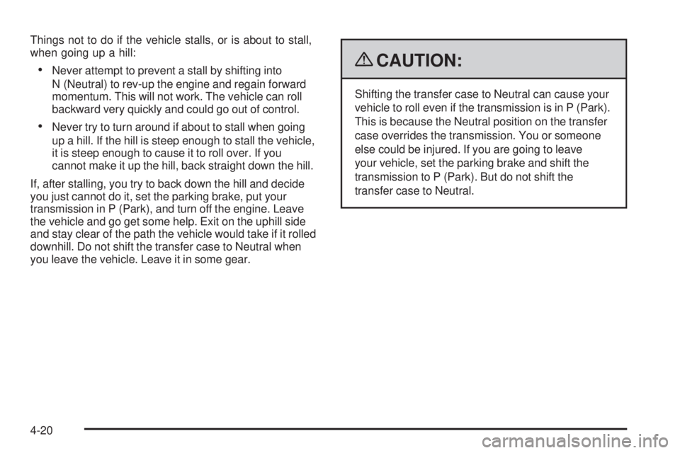 GMC ENVOY 2009  Owners Manual Things not to do if the vehicle stalls, or is about to stall,
when going up a hill:
Never attempt to prevent a stall by shifting into
N (Neutral) to rev-up the engine and regain forward
momentum. This