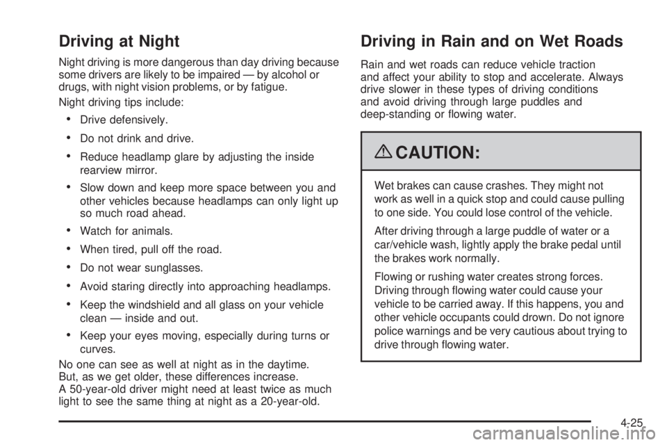 GMC ENVOY 2009 Owners Guide Driving at Night
Night driving is more dangerous than day driving because
some drivers are likely to be impaired — by alcohol or
drugs, with night vision problems, or by fatigue.
Night driving tips 