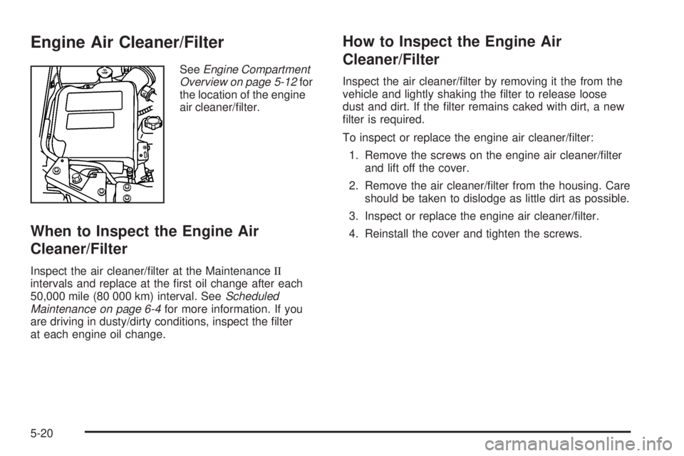 GMC ENVOY 2009  Owners Manual Engine Air Cleaner/Filter
SeeEngine Compartment
Overview on page 5-12for
the location of the engine
air cleaner/�lter.
When to Inspect the Engine Air
Cleaner/Filter
Inspect the air cleaner/�lter at th