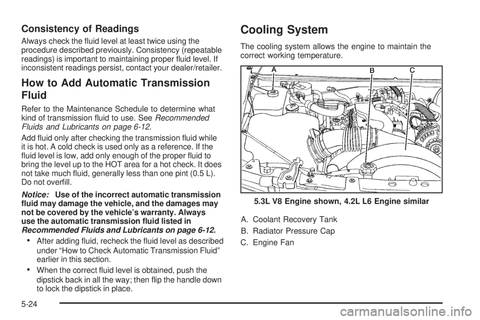 GMC ENVOY 2009 User Guide Consistency of Readings
Always check the �uid level at least twice using the
procedure described previously. Consistency (repeatable
readings) is important to maintaining proper �uid level. If
inconsi