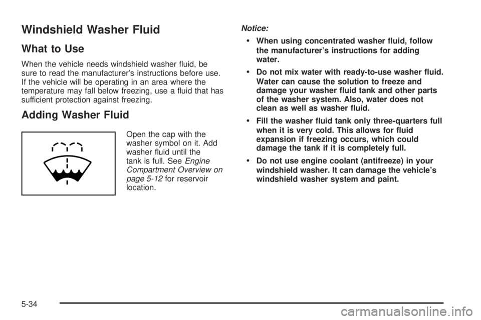 GMC ENVOY 2009 Owners Guide Windshield Washer Fluid
What to Use
When the vehicle needs windshield washer �uid, be
sure to read the manufacturer’s instructions before use.
If the vehicle will be operating in an area where the
t