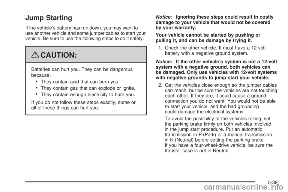 GMC ENVOY 2009  Owners Manual Jump Starting
If the vehicle’s battery has run down, you may want to
use another vehicle and some jumper cables to start your
vehicle. Be sure to use the following steps to do it safely.
{CAUTION:
B