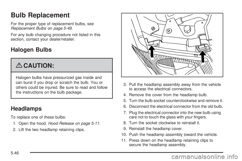 GMC ENVOY 2009 Owners Guide Bulb Replacement
For the proper type of replacement bulbs, see
Replacement Bulbs on page 5-49.
For any bulb changing procedure not listed in this
section, contact your dealer/retailer.
Halogen Bulbs
{