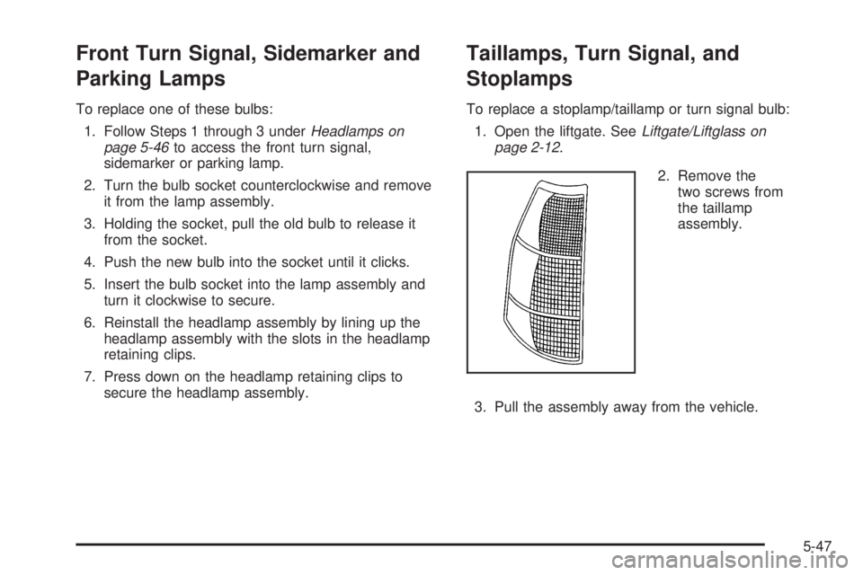 GMC ENVOY 2009 Owners Guide Front Turn Signal, Sidemarker and
Parking Lamps
To replace one of these bulbs:
1. Follow Steps 1 through 3 underHeadlamps on
page 5-46to access the front turn signal,
sidemarker or parking lamp.
2. Tu
