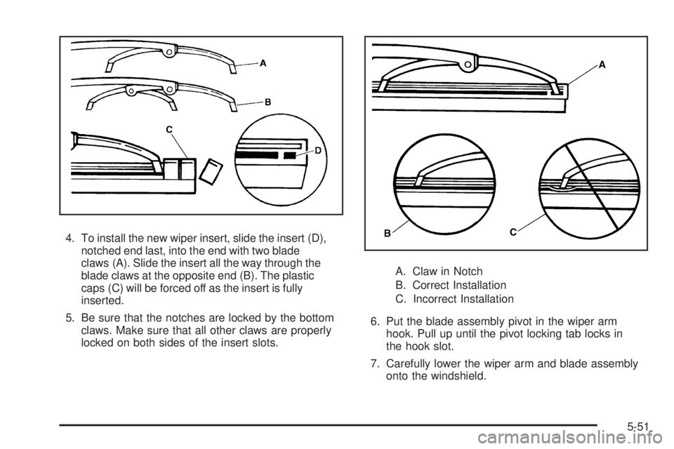 GMC ENVOY 2009 Owners Manual 4. To install the new wiper insert, slide the insert (D),
notched end last, into the end with two blade
claws (A). Slide the insert all the way through the
blade claws at the opposite end (B). The pla GMC ENVOY 2009 Owners Manual 4. To install the new wiper insert, slide the insert (D),
notched end last, into the end with two blade
claws (A). Slide the insert all the way through the
blade claws at the opposite end (B). The pla