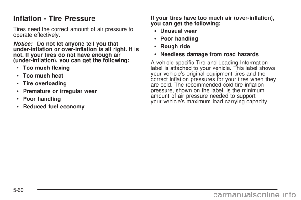 GMC ENVOY 2009  Owners Manual In�ation - Tire Pressure
Tires need the correct amount of air pressure to
operate effectively.
Notice:Do not let anyone tell you that
under-in�ation or over-in�ation is all right. It is
not. If your t