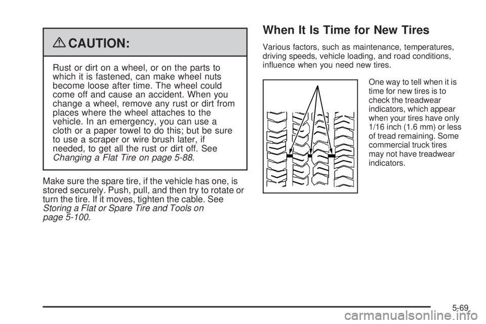 GMC ENVOY 2009  Owners Manual {CAUTION:
Rust or dirt on a wheel, or on the parts to
which it is fastened, can make wheel nuts
become loose after time. The wheel could
come off and cause an accident. When you
change a wheel, remove