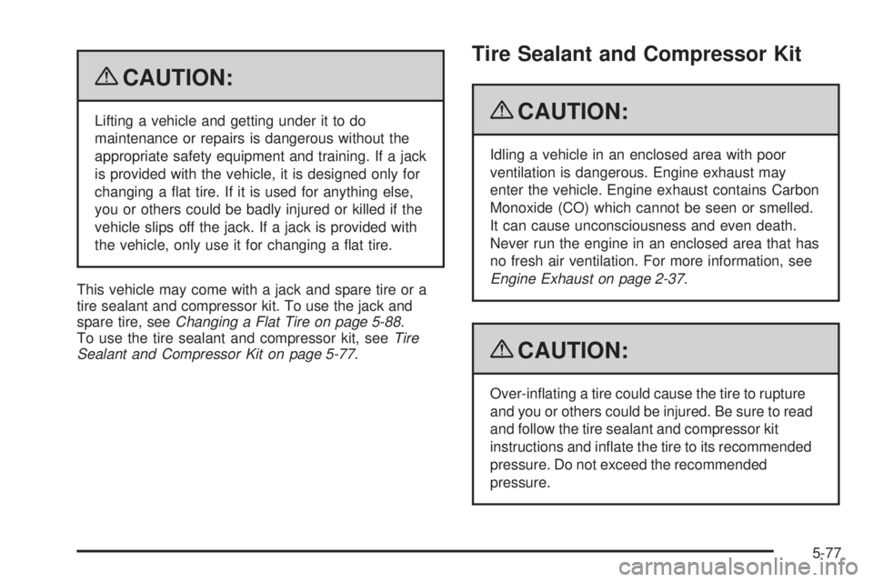 GMC ENVOY 2009  Owners Manual {CAUTION:
Lifting a vehicle and getting under it to do
maintenance or repairs is dangerous without the
appropriate safety equipment and training. If a jack
is provided with the vehicle, it is designed