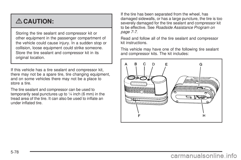 GMC ENVOY 2009  Owners Manual {CAUTION:
Storing the tire sealant and compressor kit or
other equipment in the passenger compartment of
the vehicle could cause injury. In a sudden stop or
collision, loose equipment could strike som