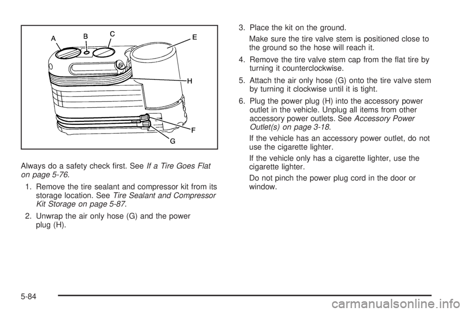 GMC ENVOY 2009  Owners Manual Always do a safety check �rst. SeeIf a Tire Goes Flat
on page 5-76.
1. Remove the tire sealant and compressor kit from its
storage location. SeeTire Sealant and Compressor
Kit Storage on page 5-87.
2.