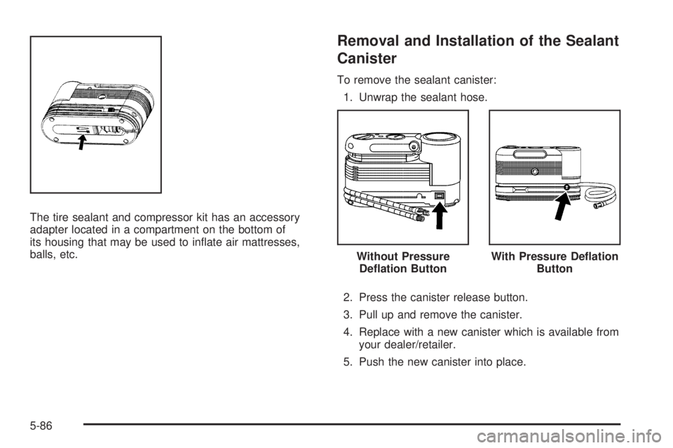 GMC ENVOY 2009  Owners Manual The tire sealant and compressor kit has an accessory
adapter located in a compartment on the bottom of
its housing that may be used to in�ate air mattresses,
balls, etc.
Removal and Installation of th