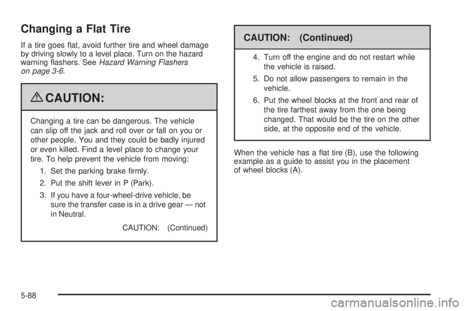 GMC ENVOY 2009  Owners Manual Changing a Flat Tire
If a tire goes �at, avoid further tire and wheel damage
by driving slowly to a level place. Turn on the hazard
warning �ashers. SeeHazard Warning Flashers
on page 3-6.
{CAUTION:
C