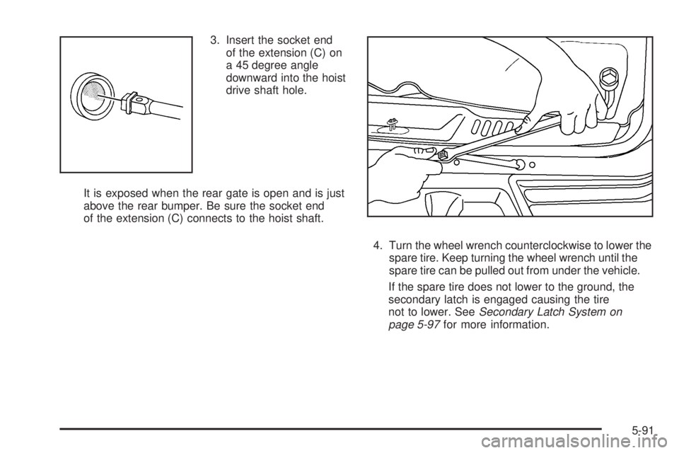 GMC ENVOY 2009  Owners Manual 3. Insert the socket end
of the extension (C) on
a 45 degree angle
downward into the hoist
drive shaft hole.
It is exposed when the rear gate is open and is just
above the rear bumper. Be sure the soc