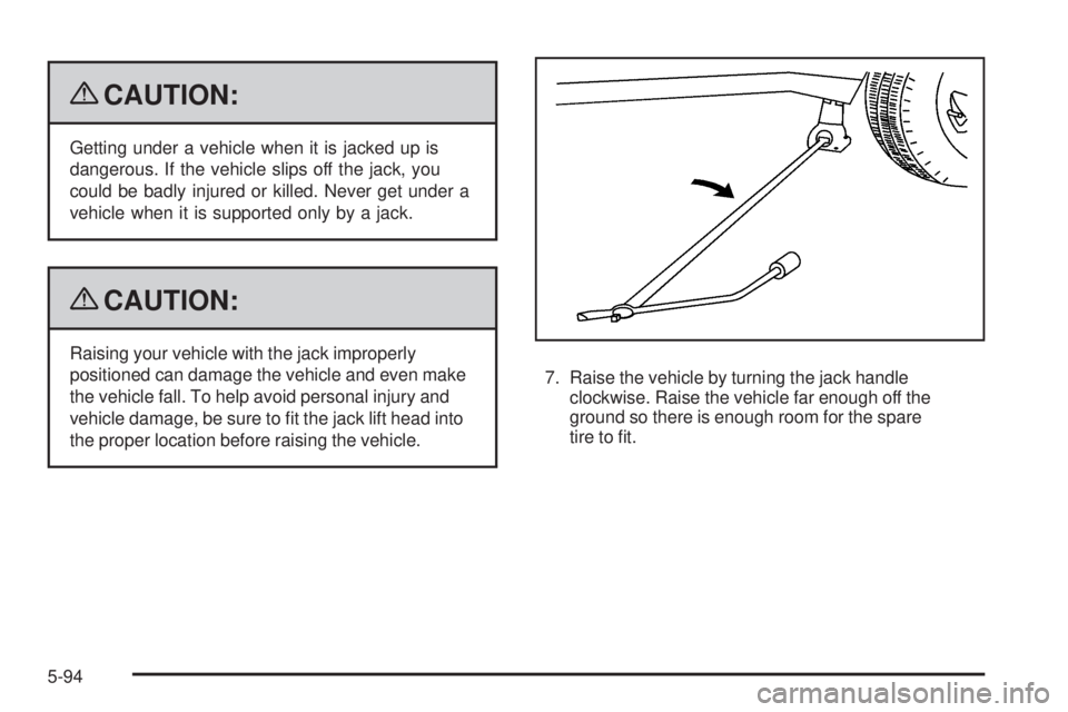 GMC ENVOY 2009  Owners Manual {CAUTION:
Getting under a vehicle when it is jacked up is
dangerous. If the vehicle slips off the jack, you
could be badly injured or killed. Never get under a
vehicle when it is supported only by a j