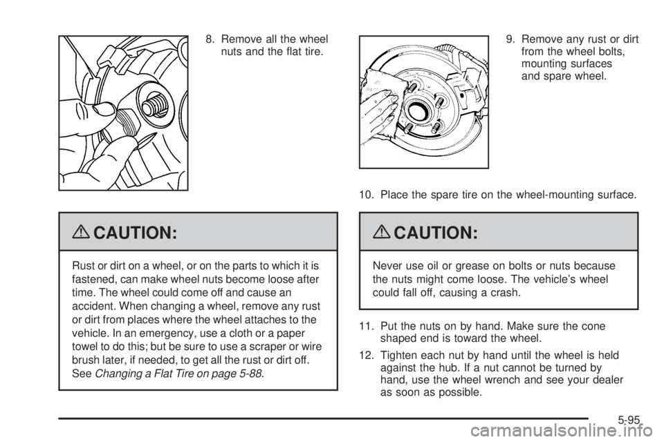 GMC ENVOY 2009  Owners Manual 8. Remove all the wheel
nuts and the �at tire.
{CAUTION:
Rust or dirt on a wheel, or on the parts to which it is
fastened, can make wheel nuts become loose after
time. The wheel could come off and cau