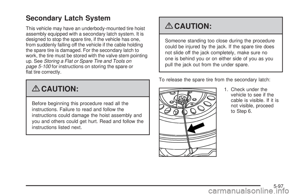 GMC ENVOY 2009  Owners Manual Secondary Latch System
This vehicle may have an underbody-mounted tire hoist
assembly equipped with a secondary latch system. It is
designed to stop the spare tire, if the vehicle has one,
from sudden