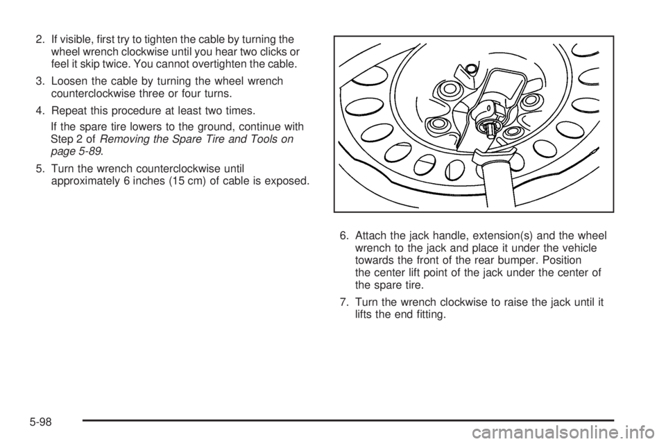 GMC ENVOY 2009  Owners Manual 2. If visible, �rst try to tighten the cable by turning the
wheel wrench clockwise until you hear two clicks or
feel it skip twice. You cannot overtighten the cable.
3. Loosen the cable by turning the