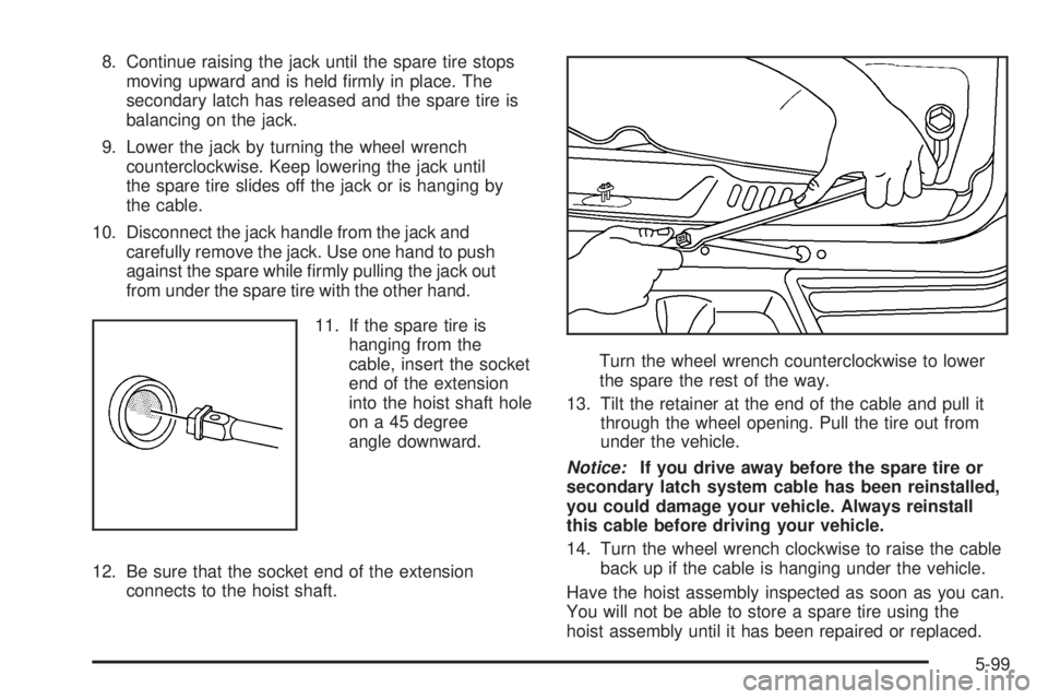GMC ENVOY 2009  Owners Manual 8. Continue raising the jack until the spare tire stops
moving upward and is held �rmly in place. The
secondary latch has released and the spare tire is
balancing on the jack.
9. Lower the jack by tur