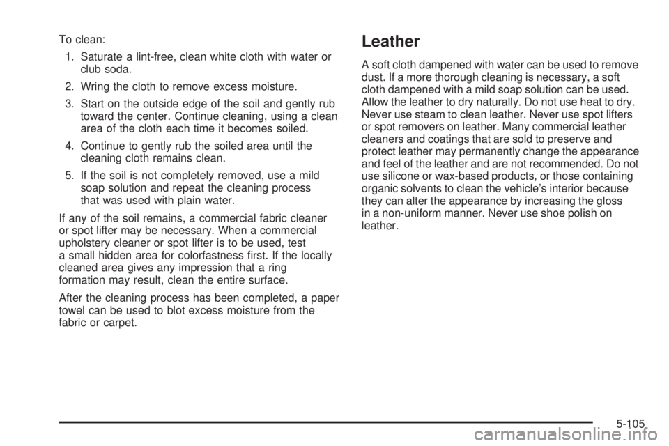 GMC ENVOY 2009  Owners Manual To clean:
1. Saturate a lint-free, clean white cloth with water or
club soda.
2. Wring the cloth to remove excess moisture.
3. Start on the outside edge of the soil and gently rub
toward the center. C