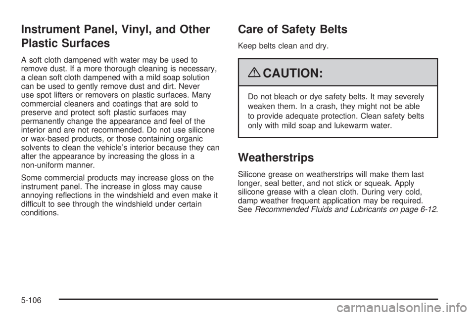 GMC ENVOY 2009  Owners Manual Instrument Panel, Vinyl, and Other
Plastic Surfaces
A soft cloth dampened with water may be used to
remove dust. If a more thorough cleaning is necessary,
a clean soft cloth dampened with a mild soap 