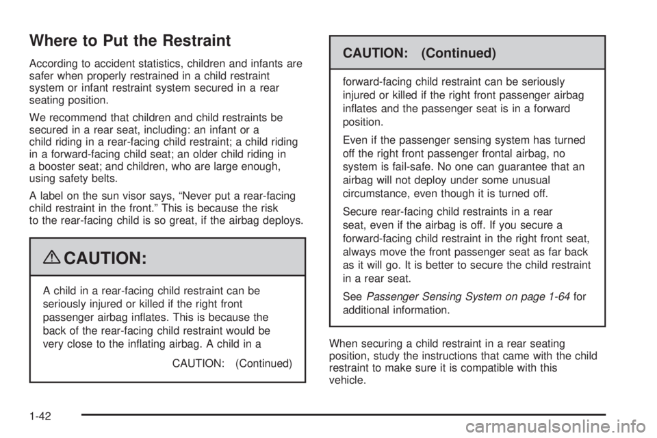 GMC ENVOY 2009 Service Manual Where to Put the Restraint
According to accident statistics, children and infants are
safer when properly restrained in a child restraint
system or infant restraint system secured in a rear
seating po