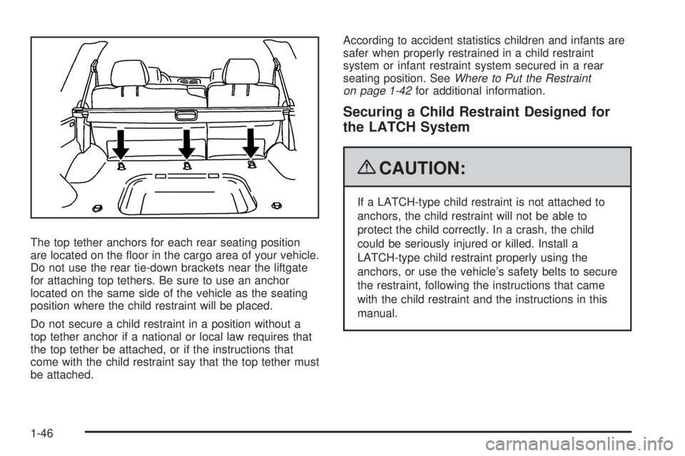 GMC ENVOY 2009 Service Manual The top tether anchors for each rear seating position
are located on the �oor in the cargo area of your vehicle.
Do not use the rear tie-down brackets near the liftgate
for attaching top tethers. Be s