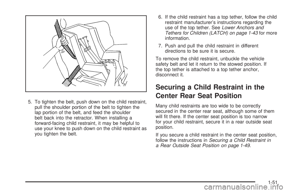 GMC ENVOY 2009 Workshop Manual 5. To tighten the belt, push down on the child restraint,
pull the shoulder portion of the belt to tighten the
lap portion of the belt, and feed the shoulder
belt back into the retractor. When install