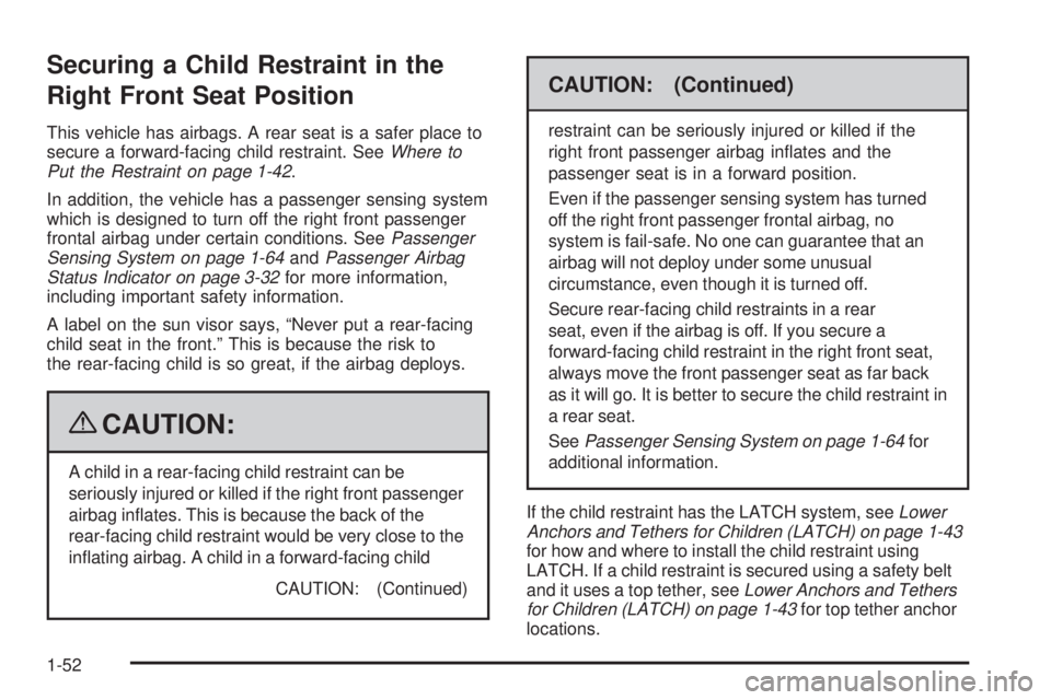 GMC ENVOY 2009 Workshop Manual Securing a Child Restraint in the
Right Front Seat Position
This vehicle has airbags. A rear seat is a safer place to
secure a forward-facing child restraint. SeeWhere to
Put the Restraint on page 1-4
