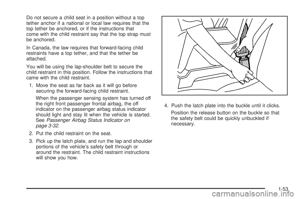 GMC ENVOY 2009 Workshop Manual Do not secure a child seat in a position without a top
tether anchor if a national or local law requires that the
top tether be anchored, or if the instructions that
come with the child restraint say 