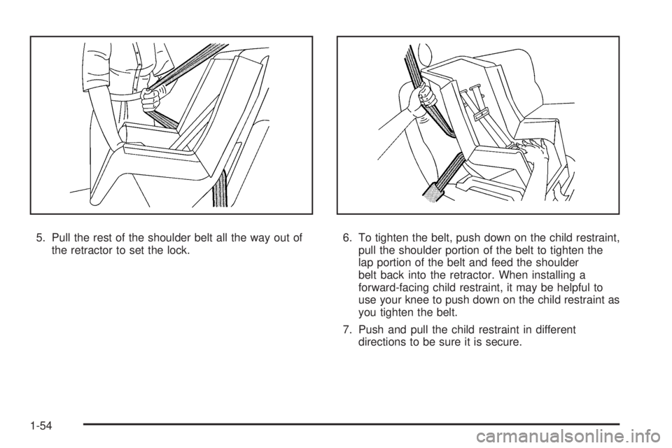 GMC ENVOY 2009 Workshop Manual 5. Pull the rest of the shoulder belt all the way out of
the retractor to set the lock.6. To tighten the belt, push down on the child restraint,
pull the shoulder portion of the belt to tighten the
la