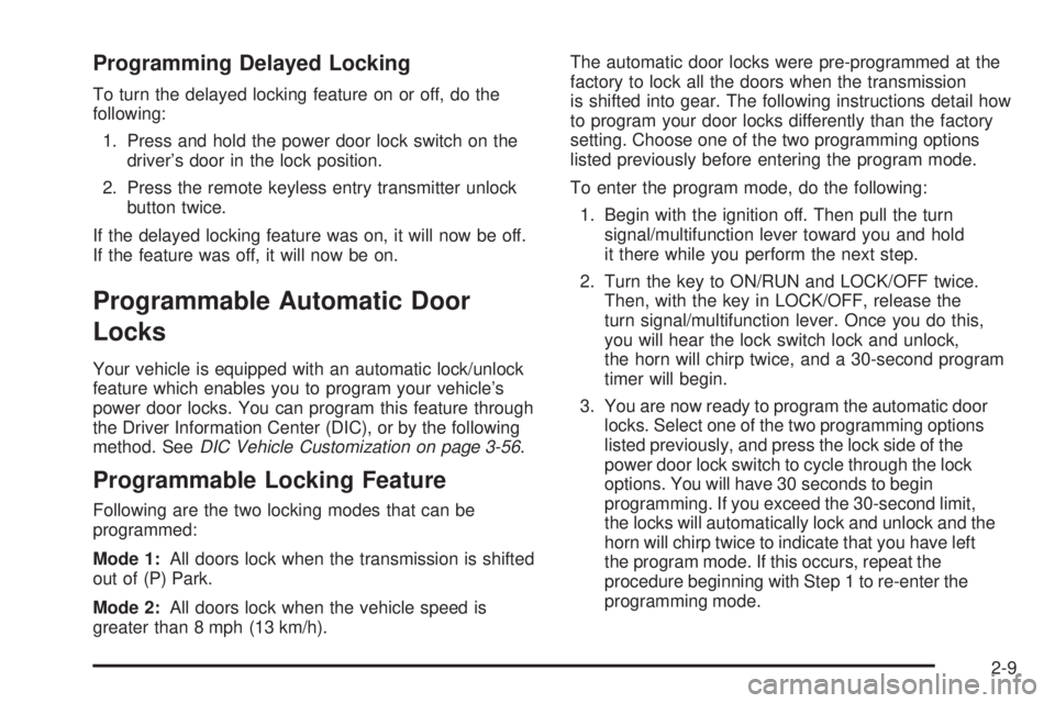 GMC ENVOY 2009 Manual Online Programming Delayed Locking
To turn the delayed locking feature on or off, do the
following:
1. Press and hold the power door lock switch on the
driver’s door in the lock position.
2. Press the remo GMC ENVOY 2009 Manual Online Programming Delayed Locking
To turn the delayed locking feature on or off, do the
following:
1. Press and hold the power door lock switch on the
driver’s door in the lock position.
2. Press the remo