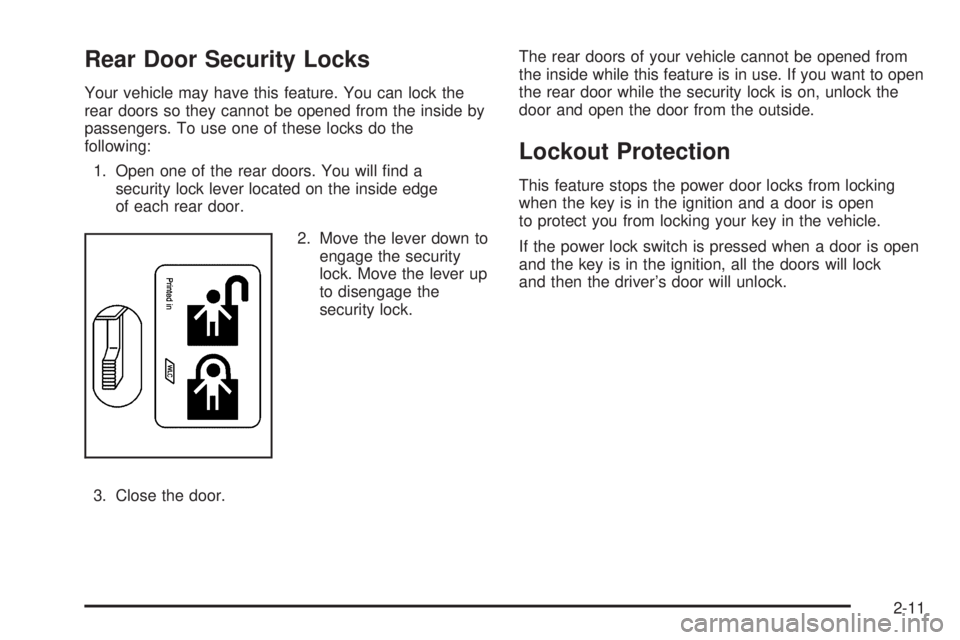 GMC ENVOY 2009 Manual Online Rear Door Security Locks
Your vehicle may have this feature. You can lock the
rear doors so they cannot be opened from the inside by
passengers. To use one of these locks do the
following:
1. Open one GMC ENVOY 2009 Manual Online Rear Door Security Locks
Your vehicle may have this feature. You can lock the
rear doors so they cannot be opened from the inside by
passengers. To use one of these locks do the
following:
1. Open one