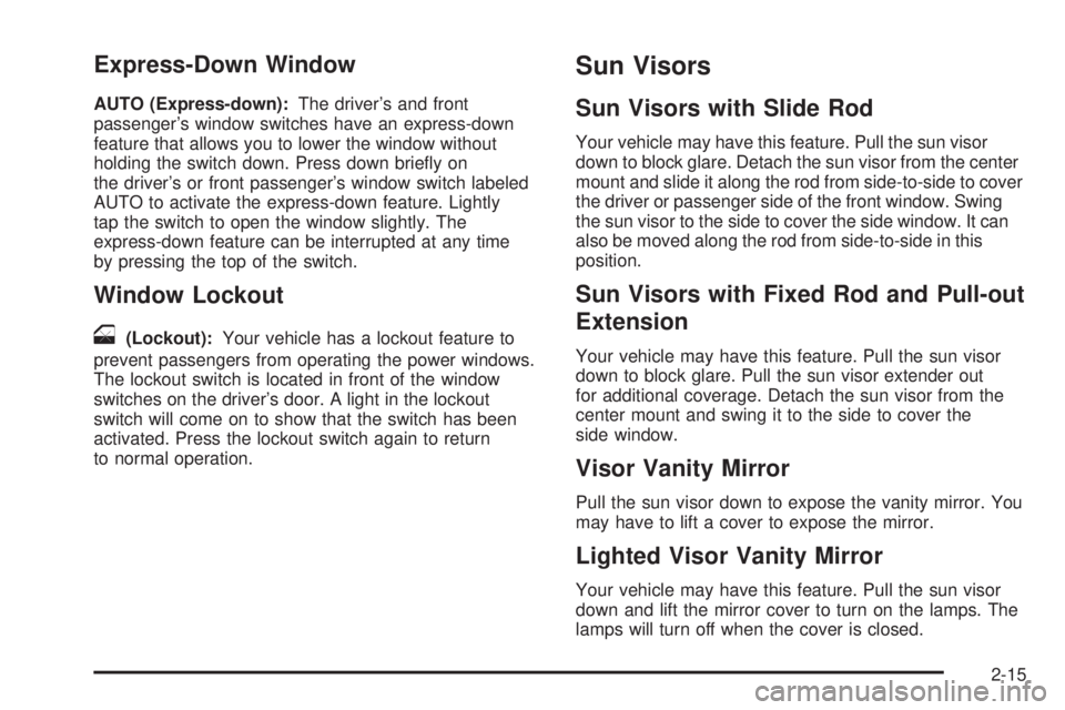 GMC ENVOY 2009 Owners Manual Express-Down Window
AUTO (Express-down):The driver’s and front
passenger’s window switches have an express-down
feature that allows you to lower the window without
holding the switch down. Press d GMC ENVOY 2009 Owners Manual Express-Down Window
AUTO (Express-down):The driver’s and front
passenger’s window switches have an express-down
feature that allows you to lower the window without
holding the switch down. Press d
