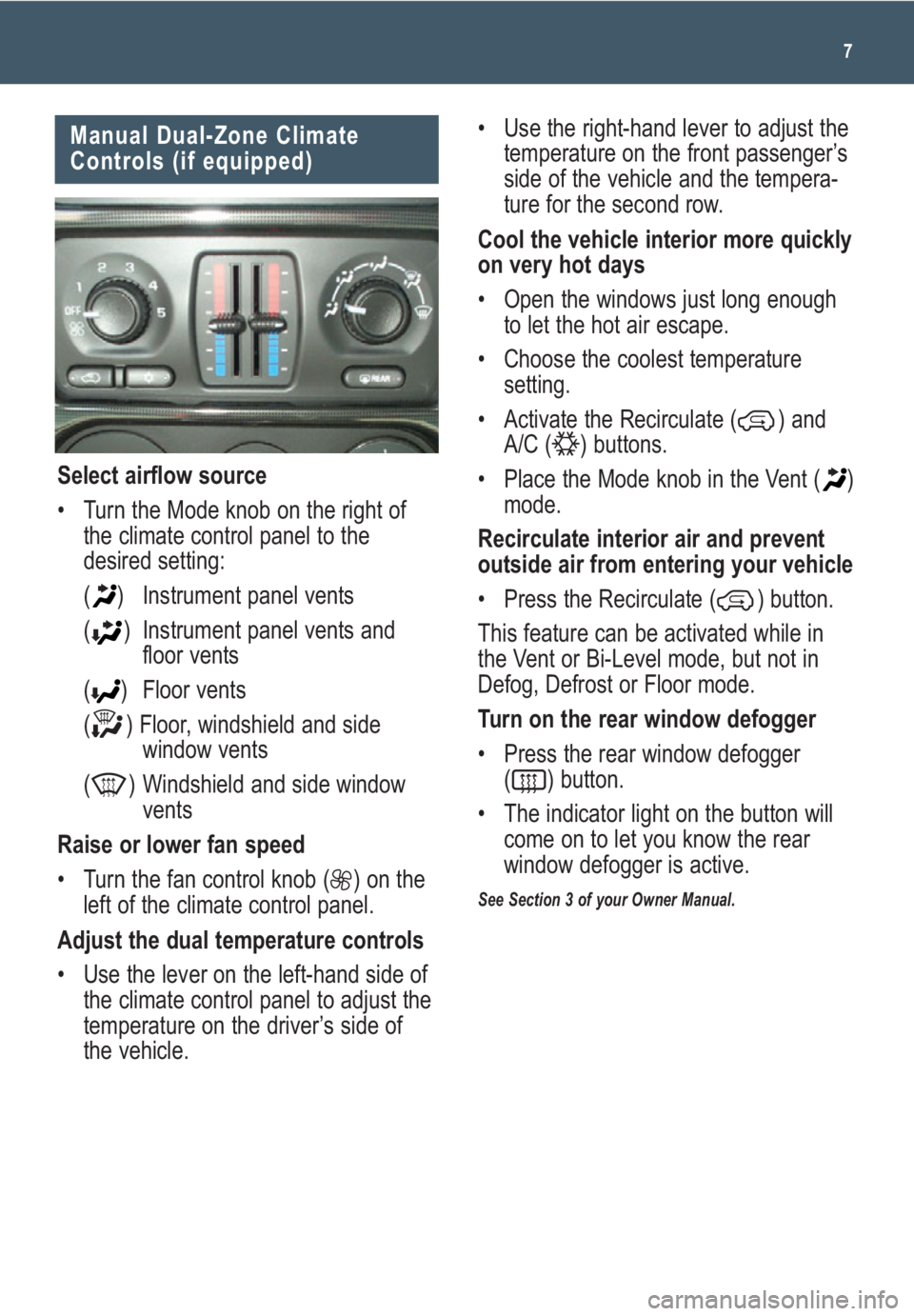 GMC ENVOY 2009  Get To Know Guide 7
Manual Dual-Zone Climate
Controls (if equipped)
Select airflow source
• Turn the Mode knob on the right of
the climate control panel to the
desired setting:
( )  Instrument panel vents
( )  Instru